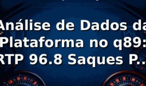 Análise de Dados da Plataforma no q89: RTP 96.8%, Saques PIX em 17 min 🥇