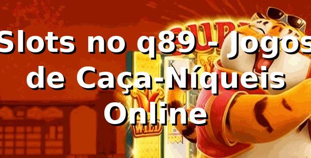 Slots no q89 - Jogos de Caça-Níqueis Online